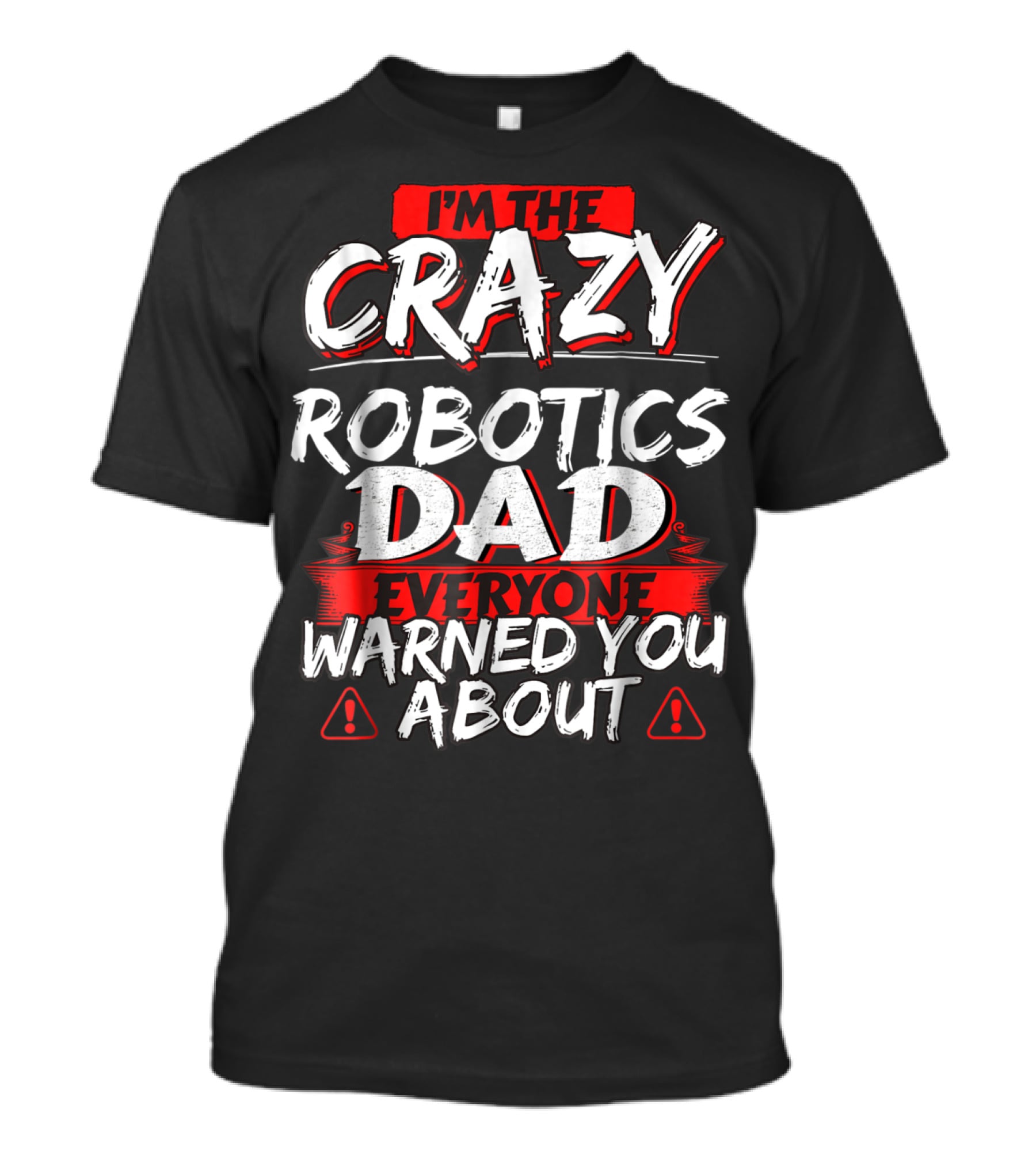 I'm The Crazy Robotics Dad Everyone Warned You About T-Shirt