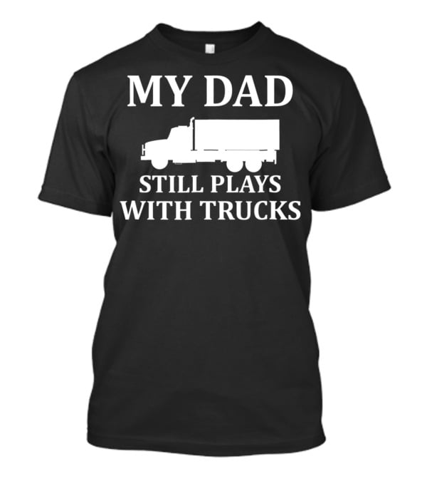 My Dad Still Plays With Trucks Army Humor S85 T-Shirt