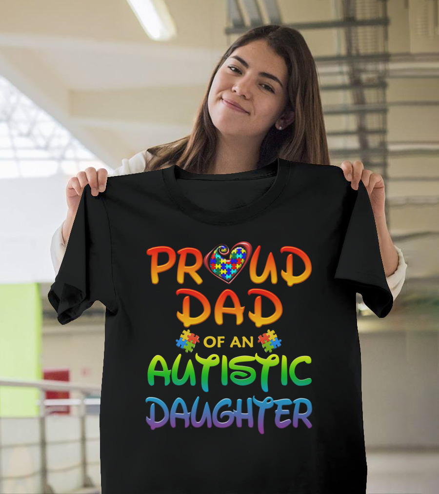 Proud Dad Of An Autistic Daughter Autism Awareness Heart Puzzle Piece T-Shirt