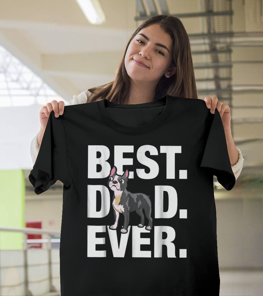 Best Dad Ever Boston Terrier Lover88 Funniest T-Shirt