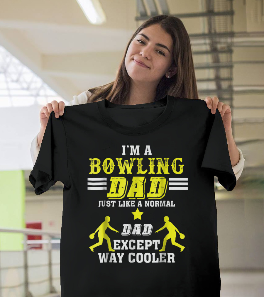 I'm a Bowling Dad Just Like a Normal Dad Except Way Cooler T-Shirt