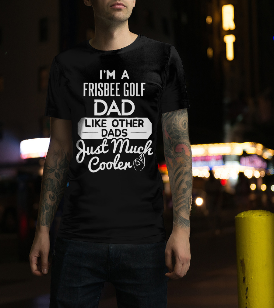 I'm A Frisbee Golf Dad Like Other Dads Just Much Cooler T-Shirt
