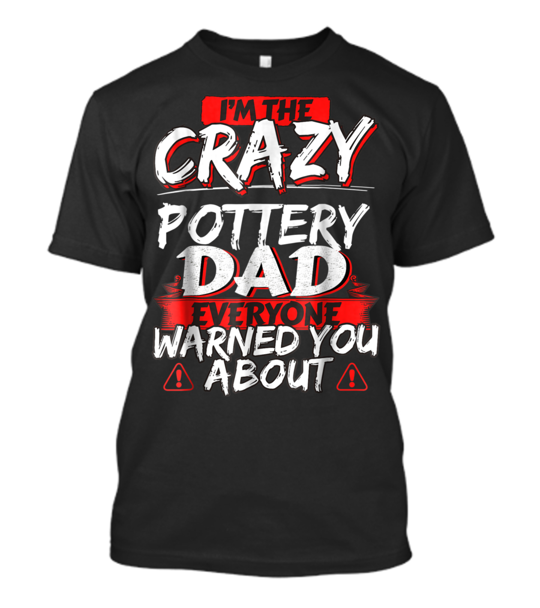 I'm The Crazy Pottery Dad Everyone Warned You About T-Shirt