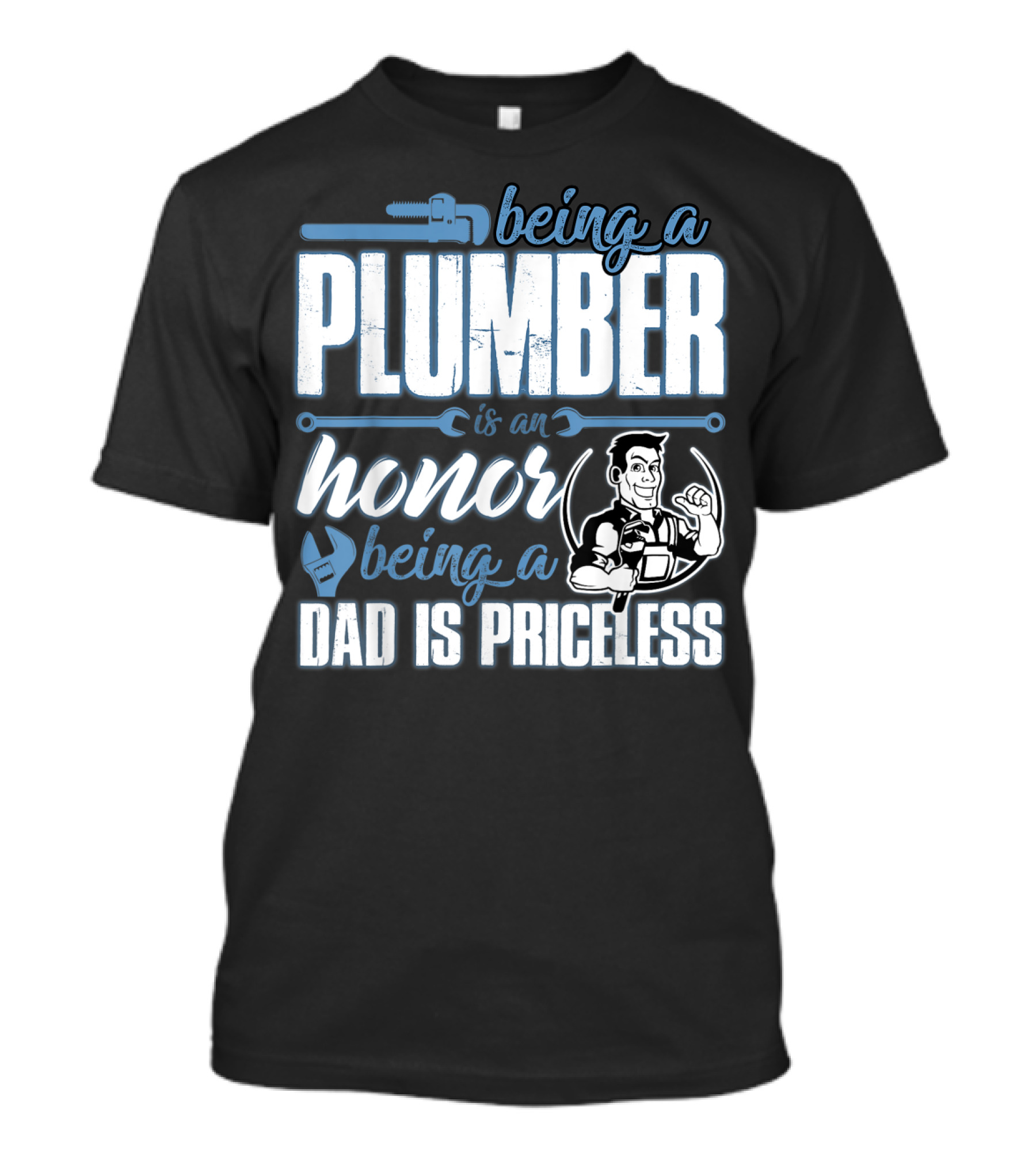 Being A Plumber Is An Honor Being A Dad Is Priceless T-Shirt