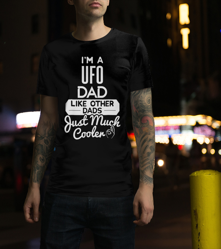 I'm A UFO Dad Like Other Dads Just Much Cooler T-Shirt