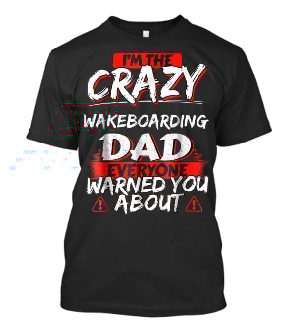 I'm The Crazy Wakeboarding Dad Everyone Warned You About T-Shirt