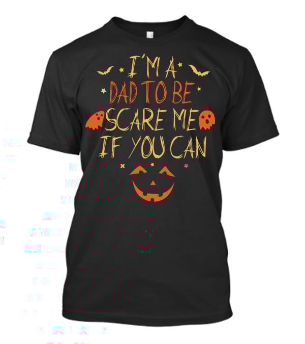 I'm A Dad To Be Scare Me If You Can Halloween Pumpkin Ghosts Bats T-Shirt