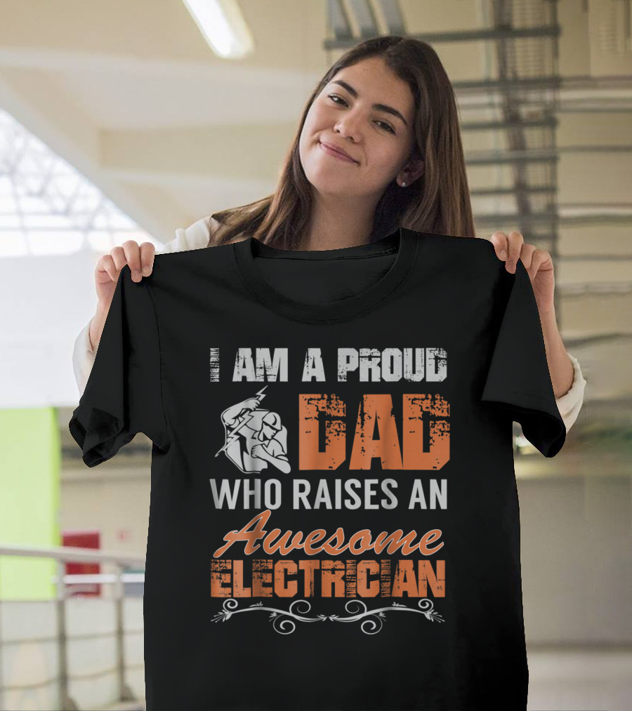 I Am A Proud Dad Who Raises An Awesome Electrician T-Shirt