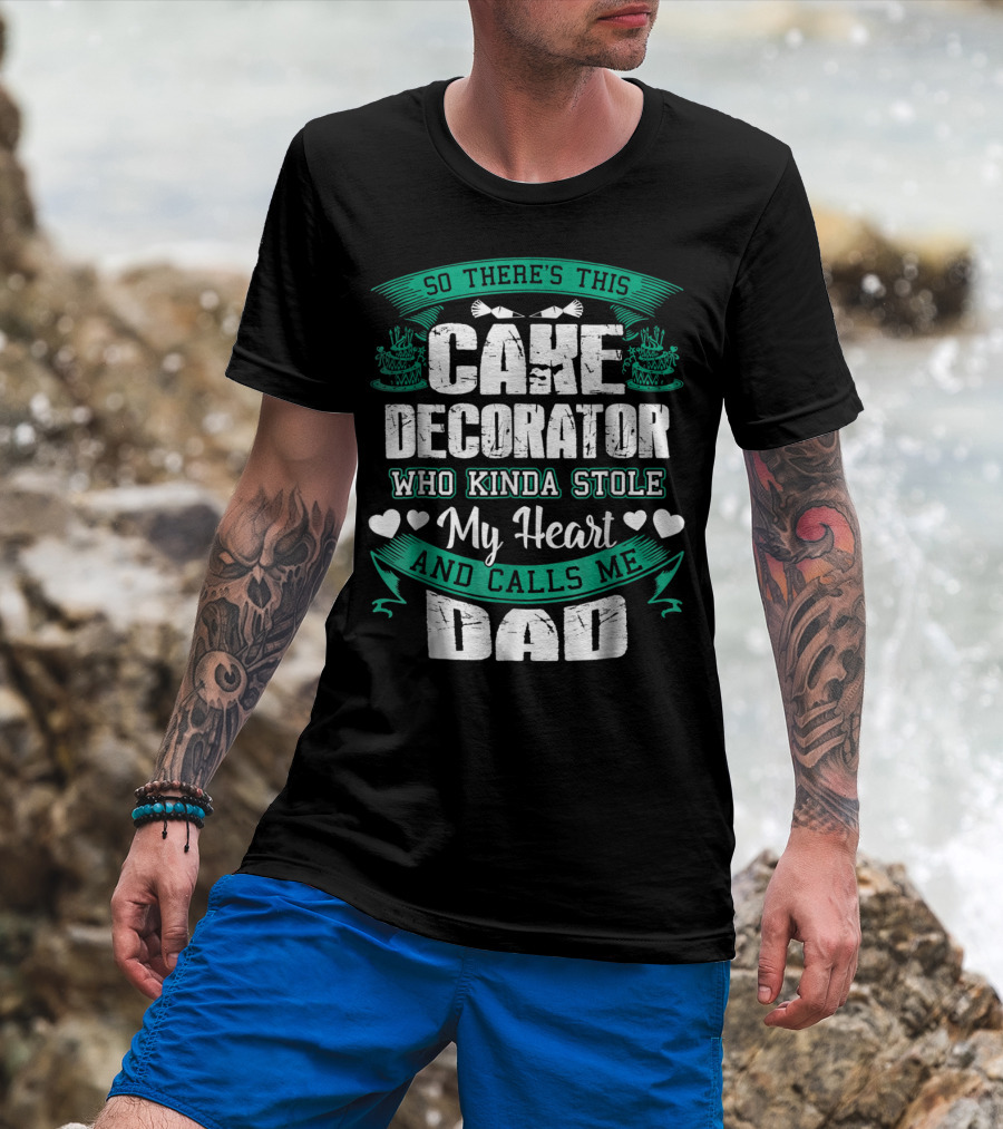So There's This Cake Decorator Who Kinda Stole My Heart And Calls ME Dad T-Shirt