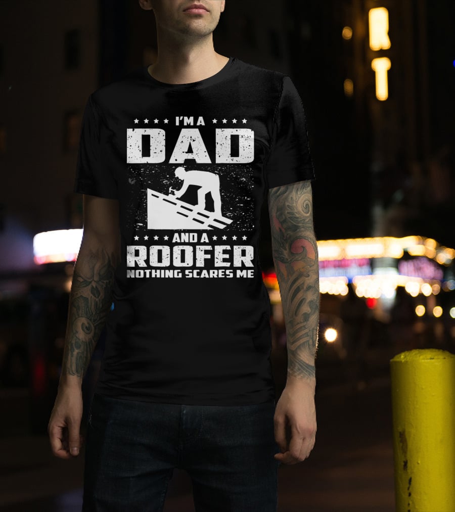 I'm A Dad And A Roofer Nothing Scares Me T-Shirt