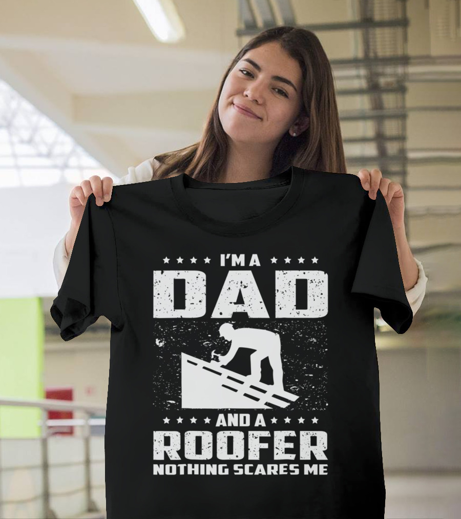 I'm A Dad And A Roofer Nothing Scares Me T-Shirt