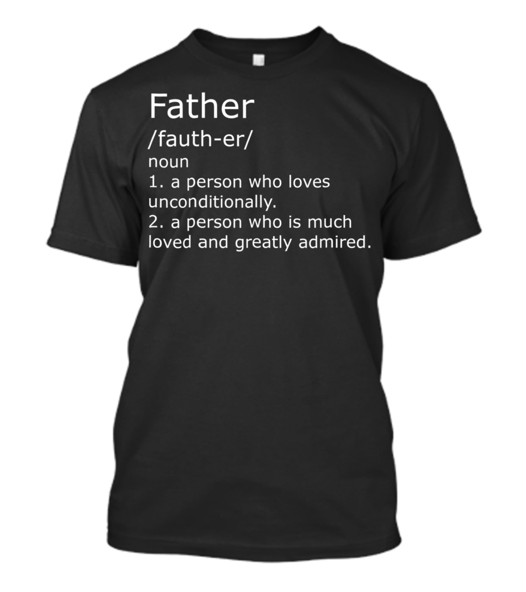 Father Definition A Person Who Loves Unconditionally And Is Greatly Admired T-Shirt