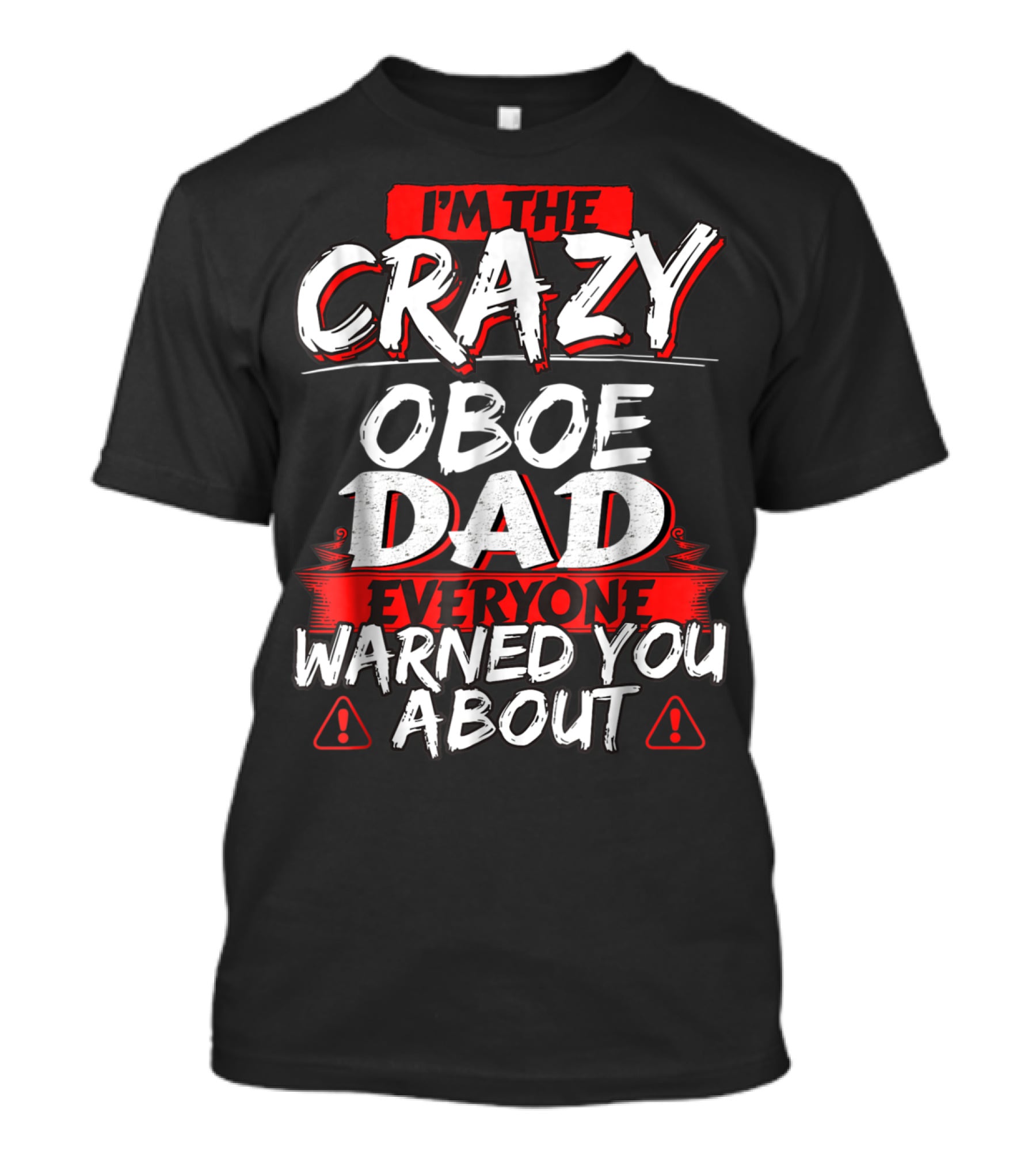I'm The Crazy Oboe Dad Everyone Warned You About T-Shirt