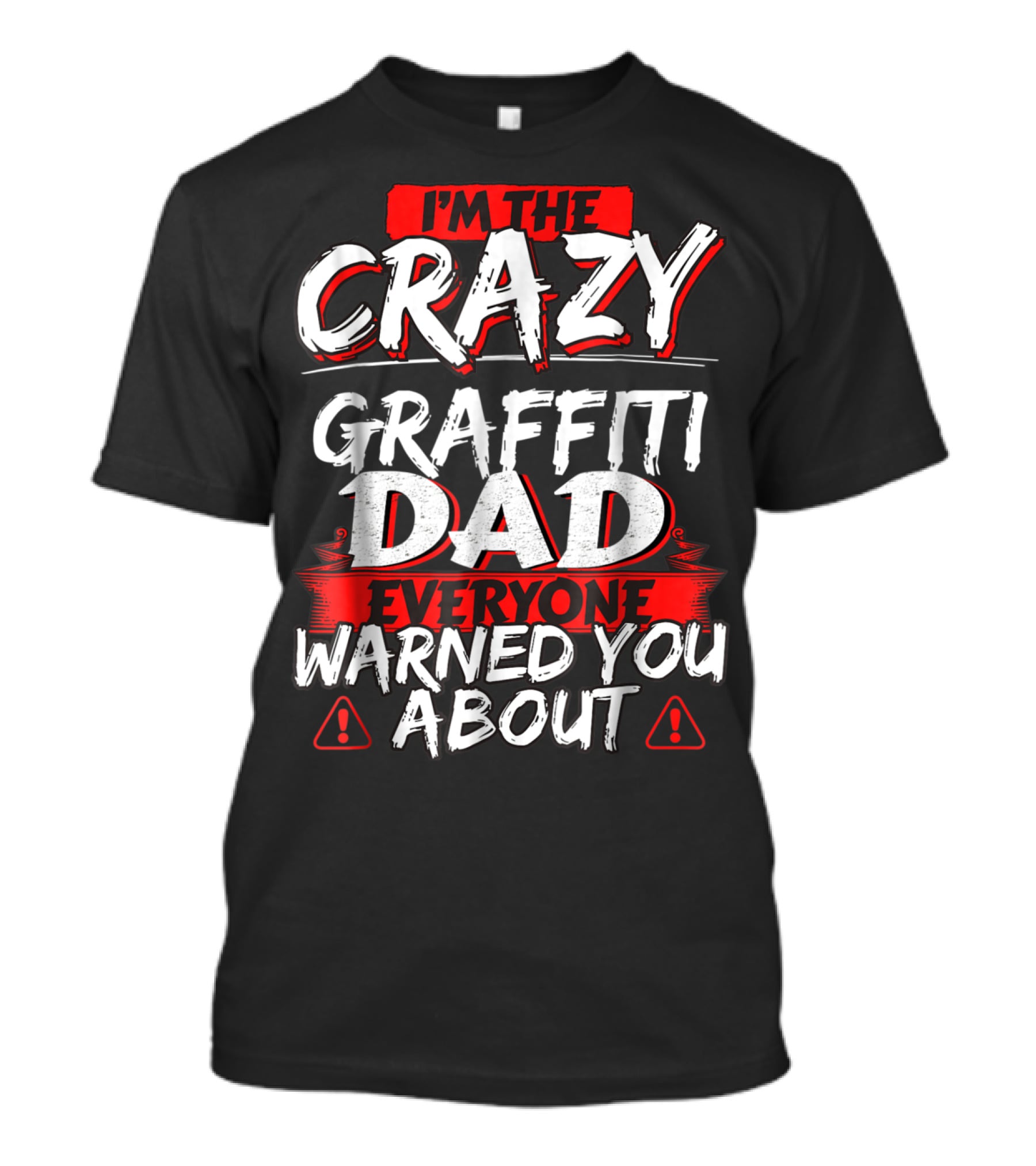 I'm The Crazy Graffiti Dad Everyone Warned You About T-Shirt