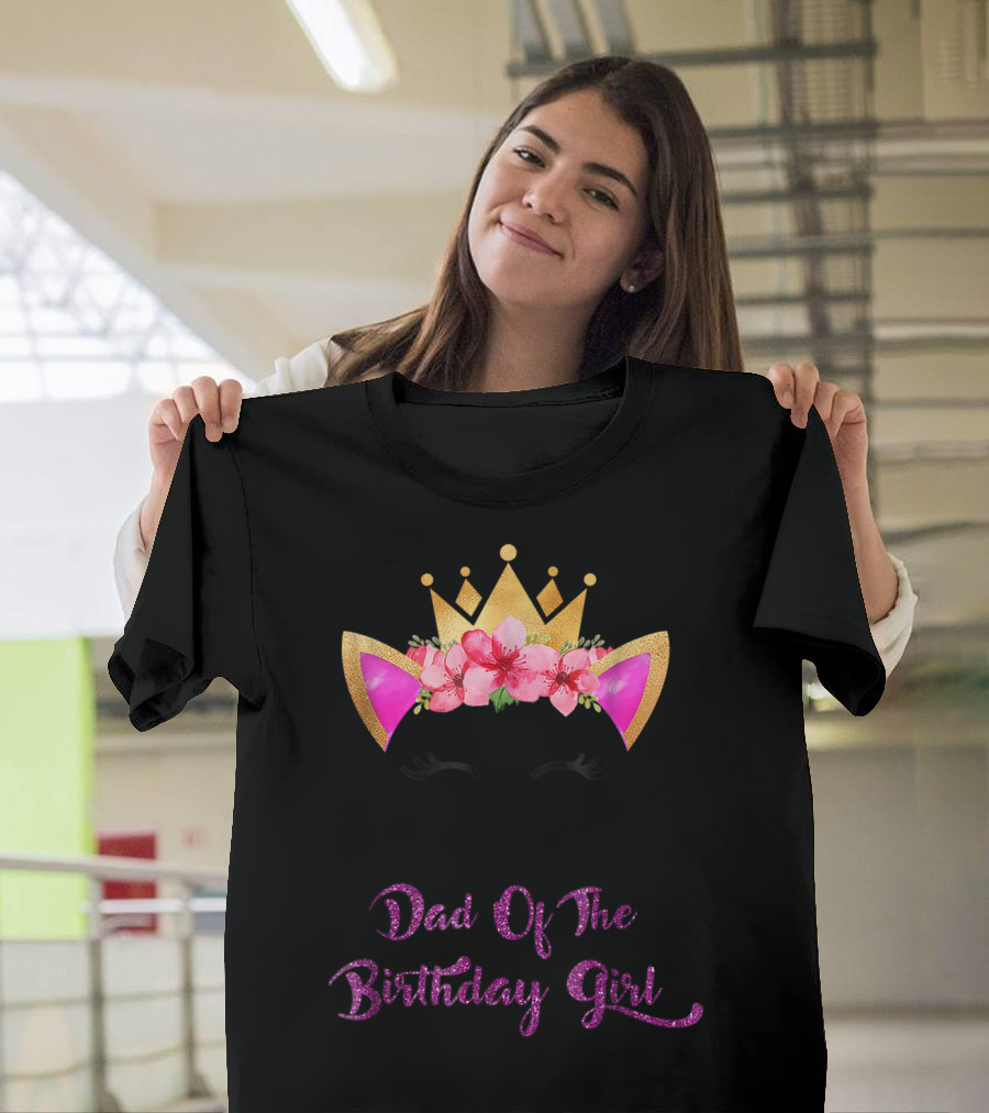 Dad Of The Birthday Girl Unicorn Crown Flowers Matching Outfit 49 T-Shirt