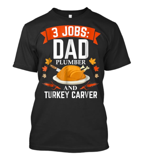 3 Jobs Dad Plumber And Turkey Carver 67 T-Shirt