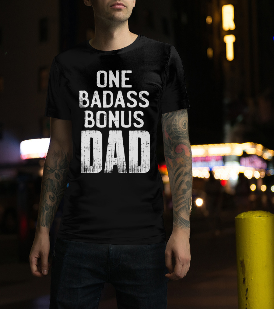One Badass Bonus Dad T-Shirt