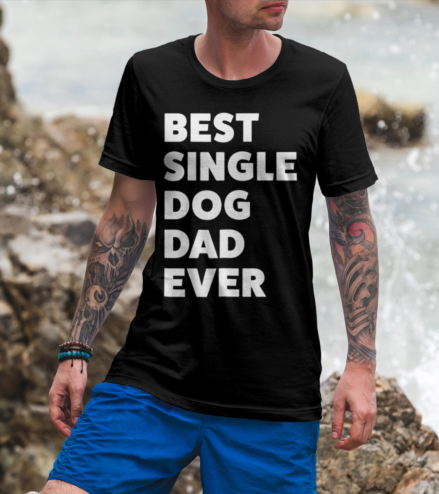 Best Single Dog Dad Ever Funny Sarcastic Men90 T-Shirt