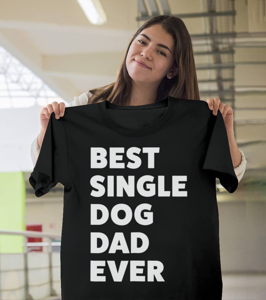 Best Single Dog Dad Ever Funny Sarcastic Men90 T-Shirt