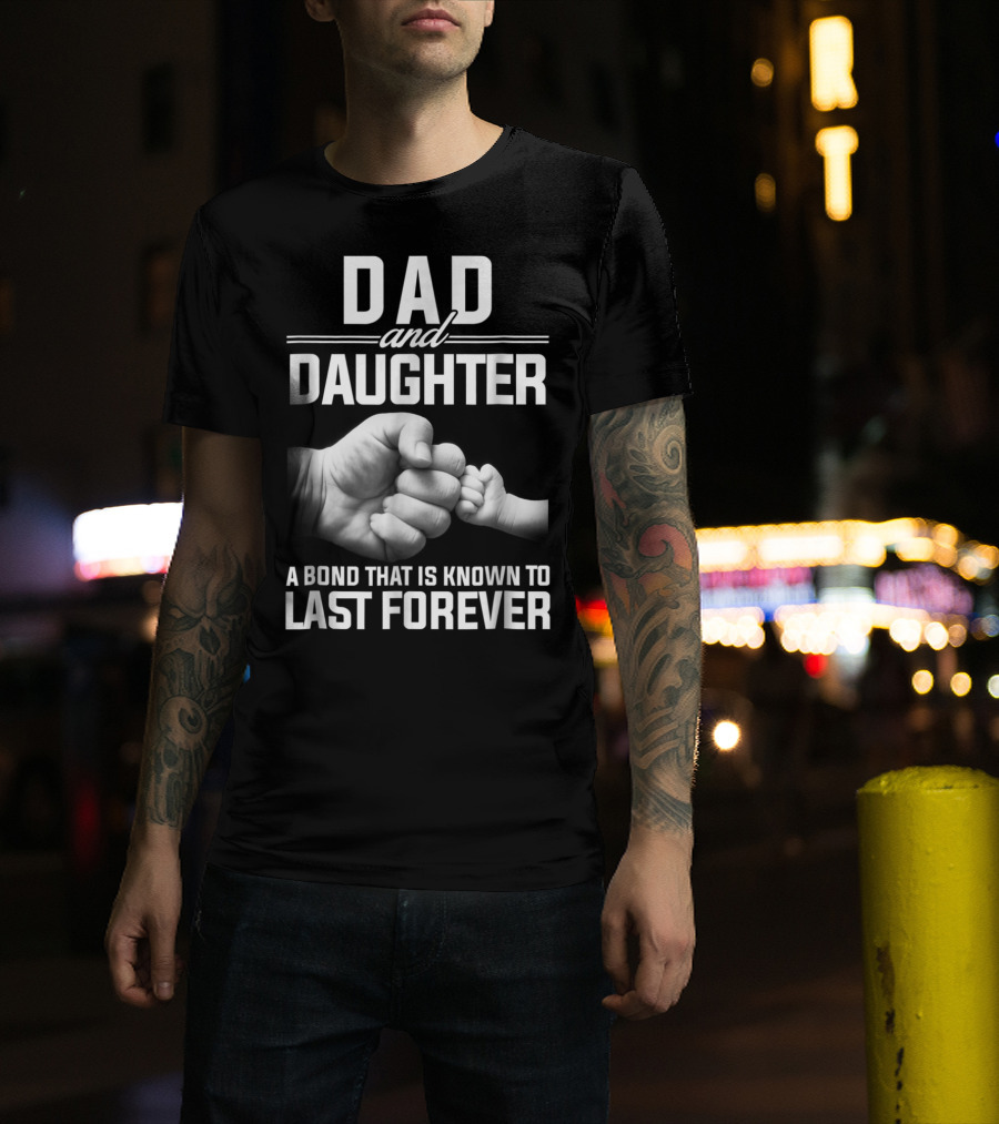 Dad And Daughter A Bond That Is Known To Last Forever T-Shirt