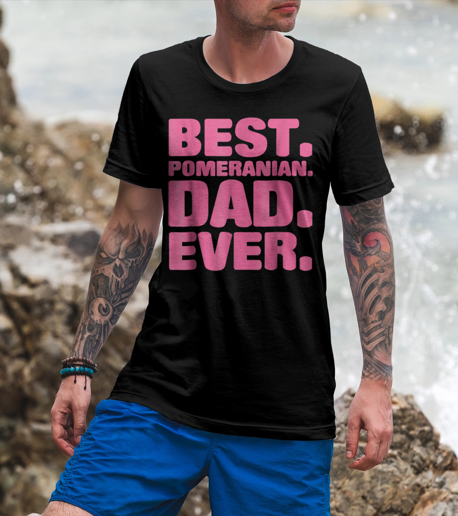 Best Pomeranian Dad Ever Best Pomeranian Dad Ever T-Shirt