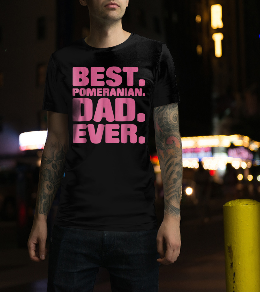 Best Pomeranian Dad Ever Best Pomeranian Dad Ever T-Shirt
