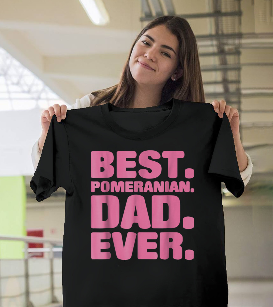 Best Pomeranian Dad Ever Best Pomeranian Dad Ever T-Shirt