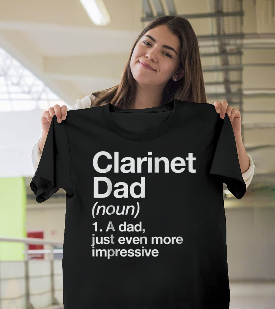 Clarinet Dad Noun A Dad Just Even More Impressive Definition Funny Musician T-Shirt