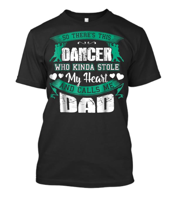 So There's This Dancer Who Kinda Stole My Heart And Calls Me Dad T-Shirt