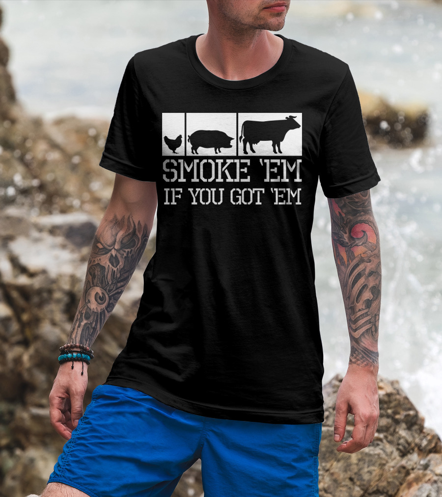 Smoke 'Em If You Got 'Em Funny BBQ Grill Grilling Father Dad Back Print75 T-Shirt