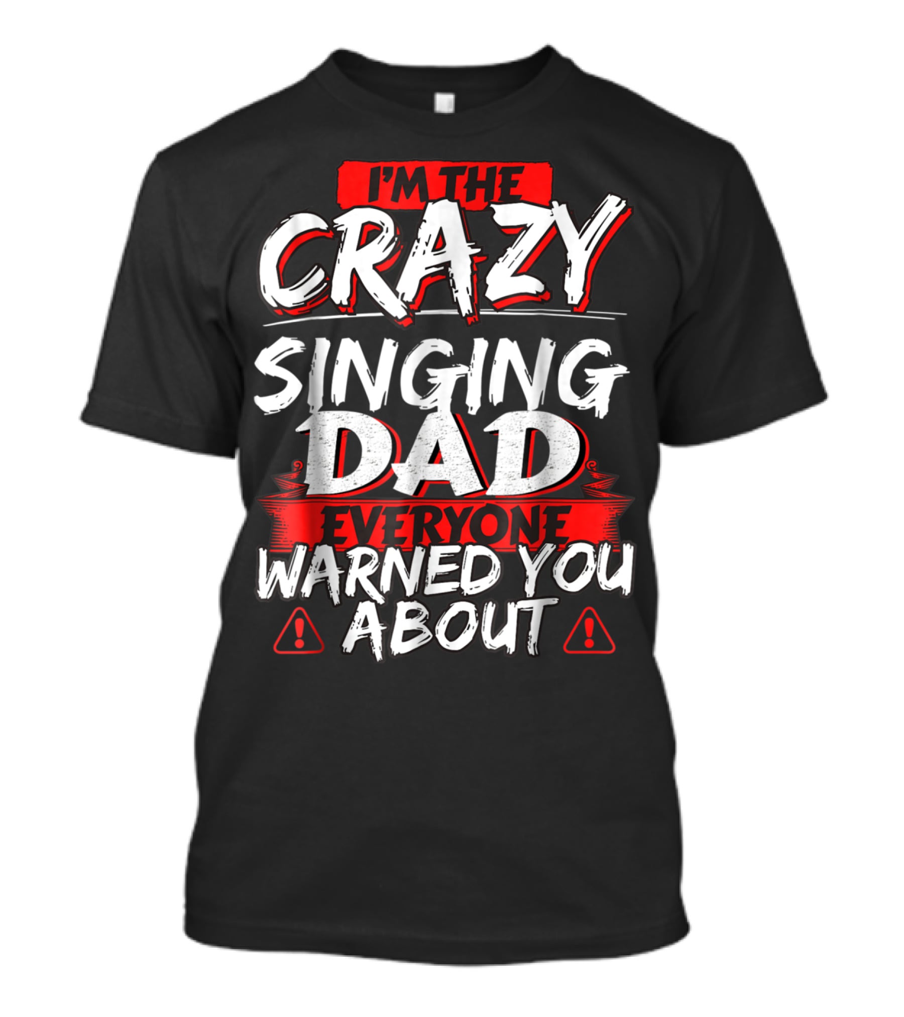 I'm The Crazy Singing Dad Everyone Warned You About T-Shirt
