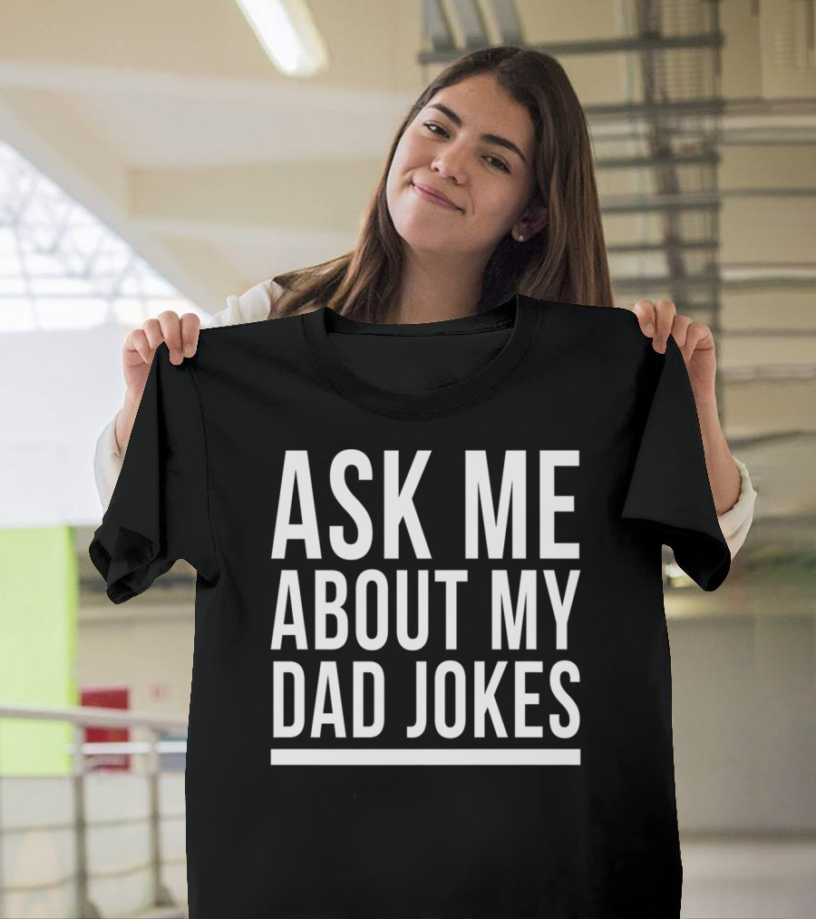 Ask Me About My Dad Jokes Funny Bad Sarcastic Humor T-Shirt