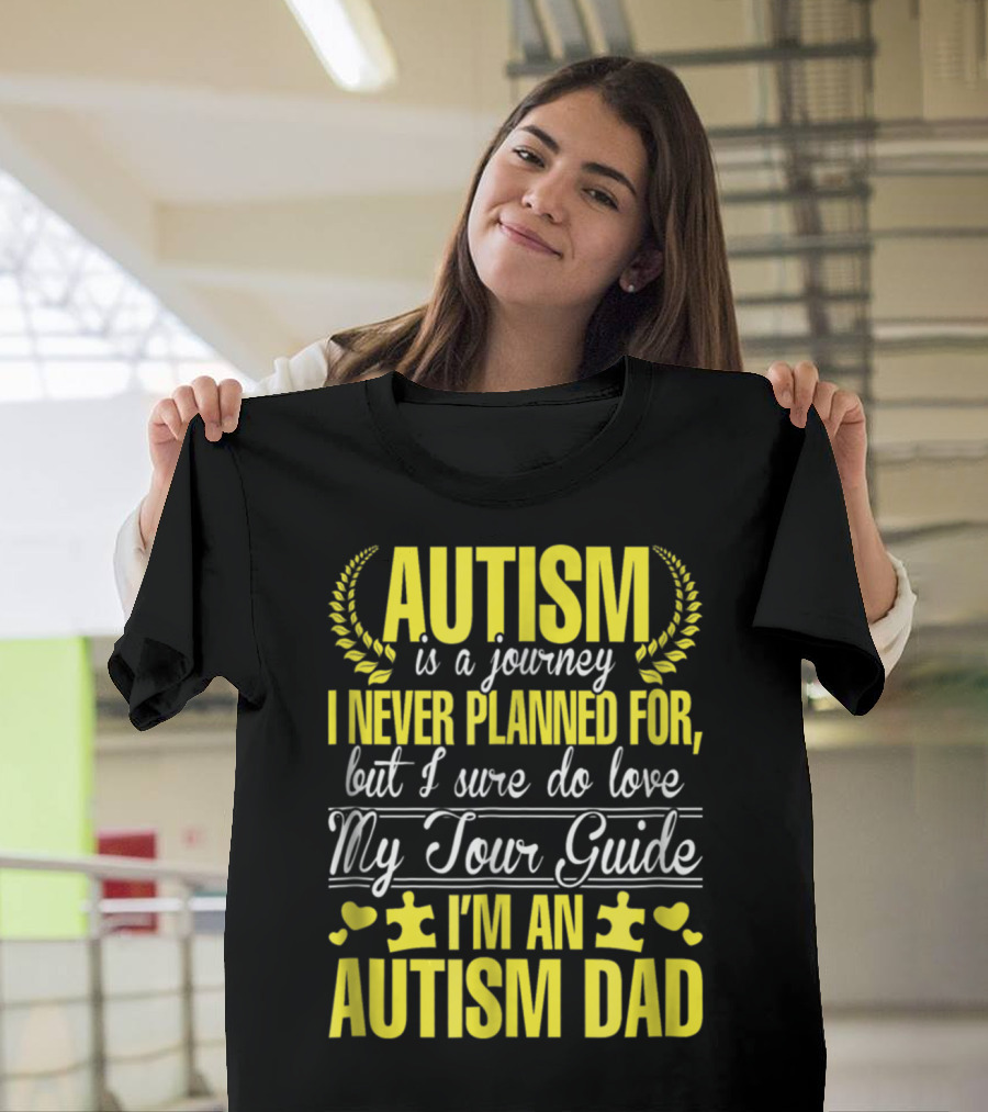 Autism is a Journey I Never Planned For But I Sure Do Love My Tour Guide I'm an Autism Dad T-Shirt