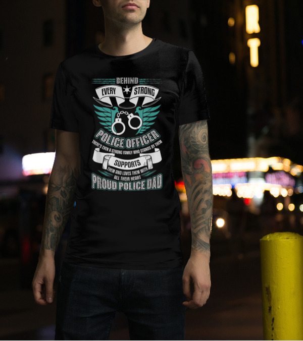Behind Every Strong Police Officer Proud Police Dad Supports With All Their Heart T-Shirt
