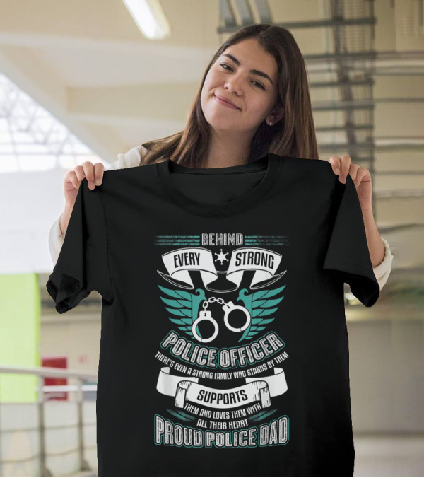 Behind Every Strong Police Officer Proud Police Dad Supports With All Their Heart T-Shirt