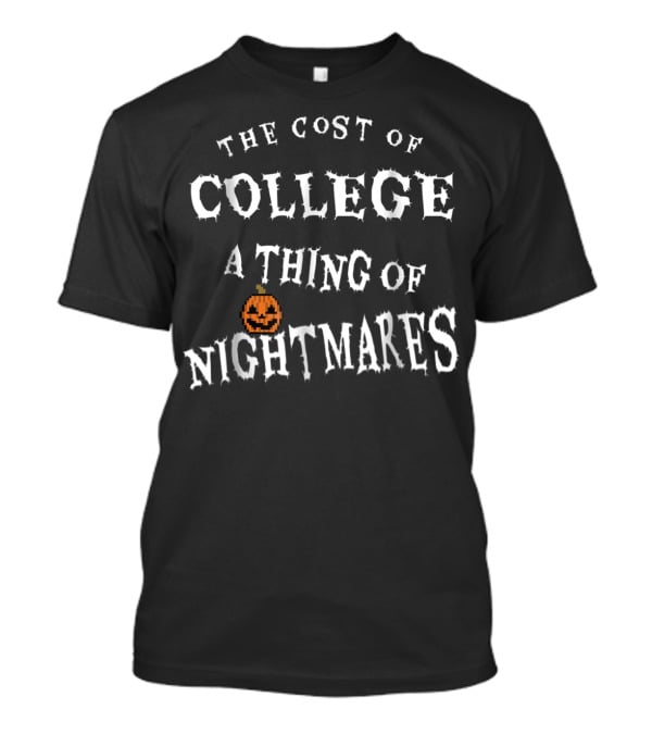 The Cost Of College A Thing Of Nightmares T-Shirt