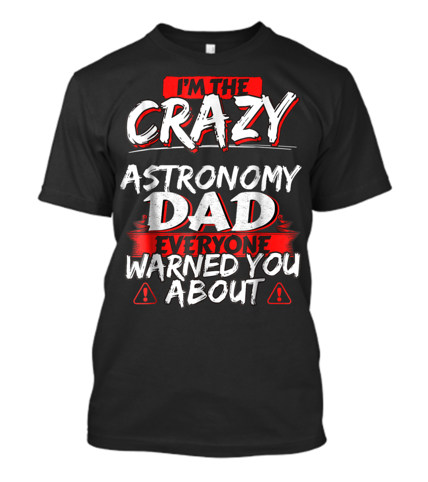 I'm The Crazy Astronomy Dad Everyone Warned You About T-Shirt
