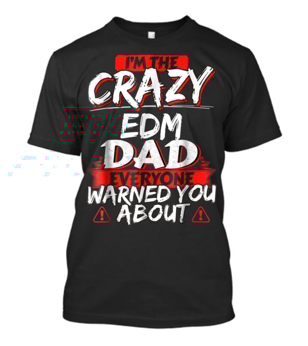 I'm The Crazy EDM Dad Everyone Warned You About T-Shirt