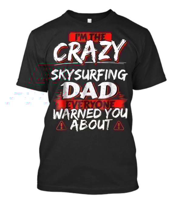 I'm The Crazy Skysurfing Dad Everyone Warned You About T-Shirt