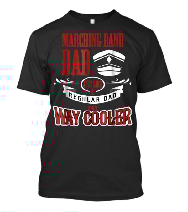 Marching Band Dad Just Like A Regular Dad Only Way Cooler T-Shirt