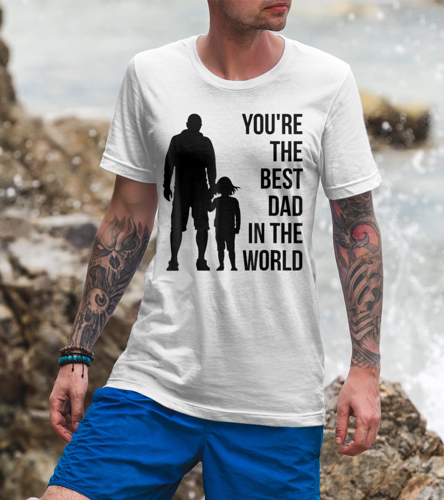 You're The Best Dad In The World T-Shirt