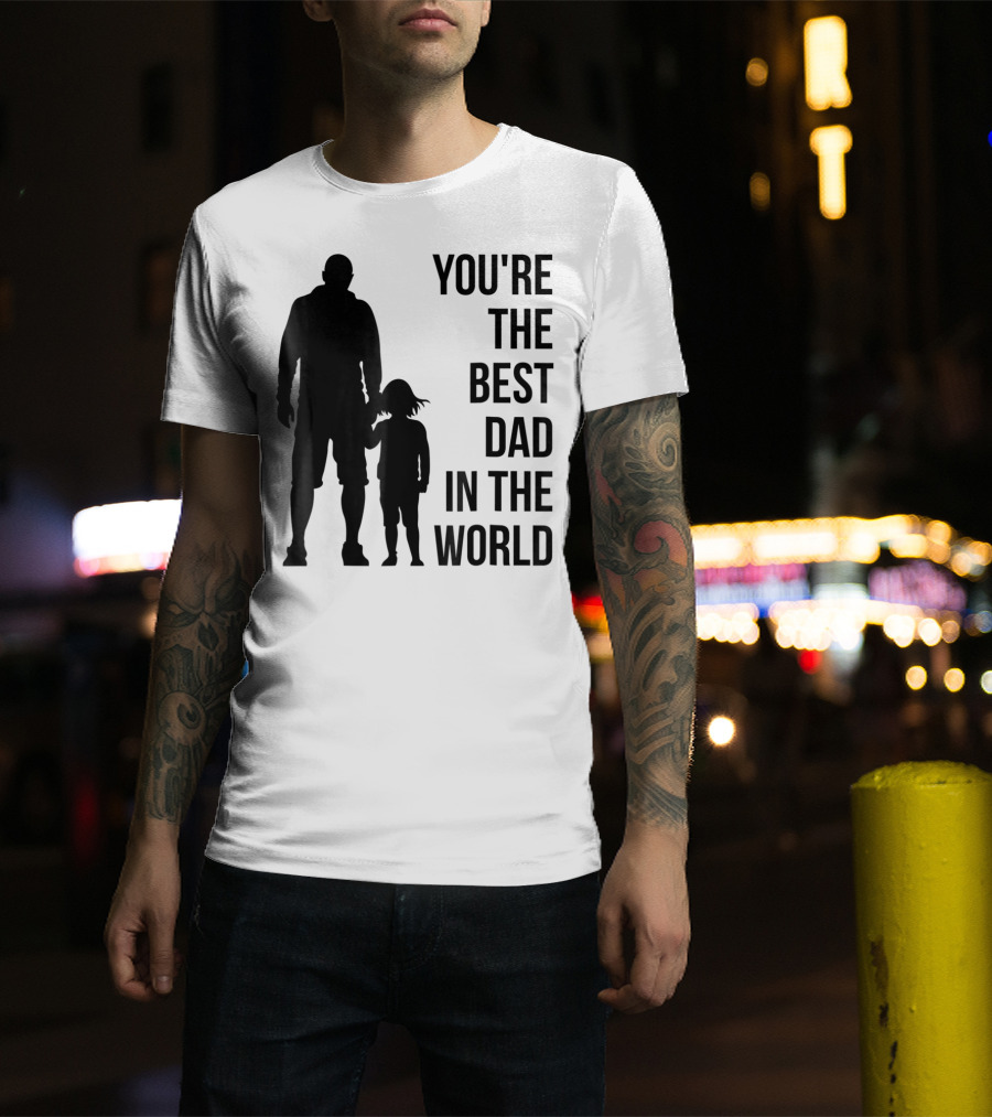 You're The Best Dad In The World T-Shirt