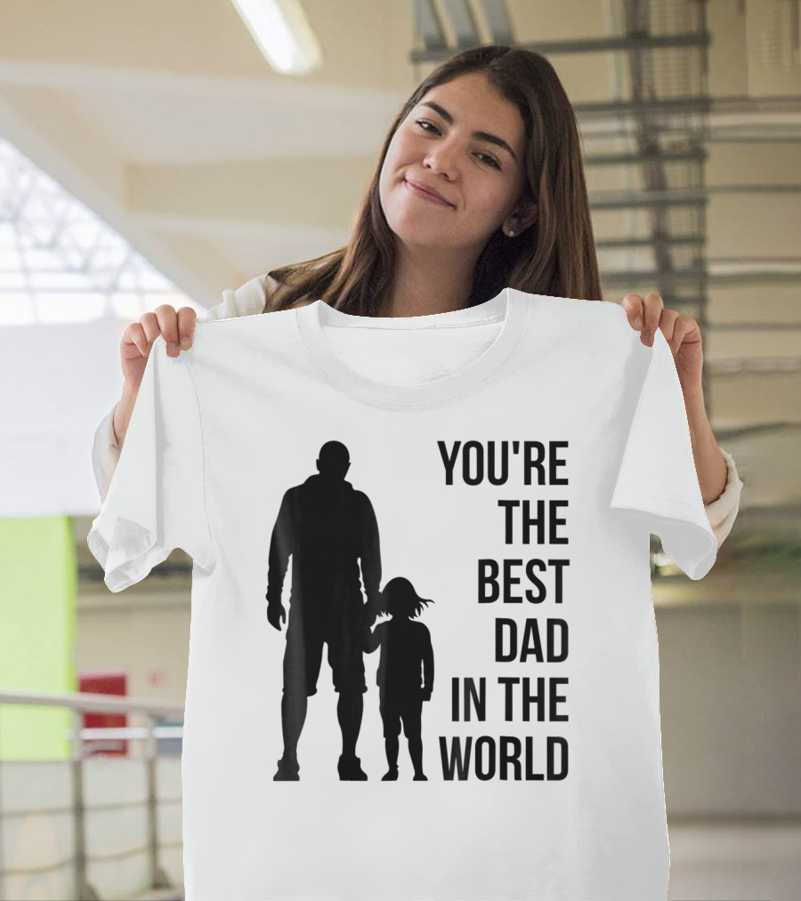 You're The Best Dad In The World T-Shirt