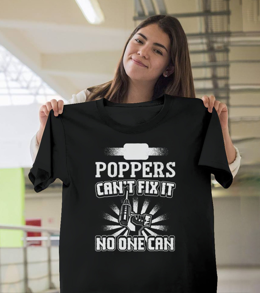 POPPERS CAN'T FIX IT NO ONE CAN T-Shirt
