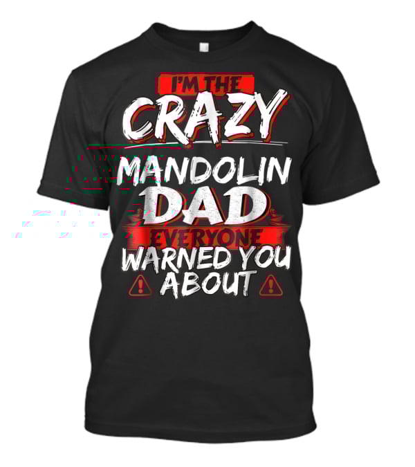 I'm The Crazy Mandolin Dad Everyone Warned You About T-Shirt