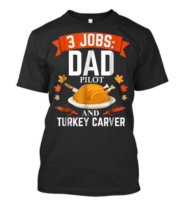 3 Jobs Dad Pilot And Turkey Carver T-Shirt