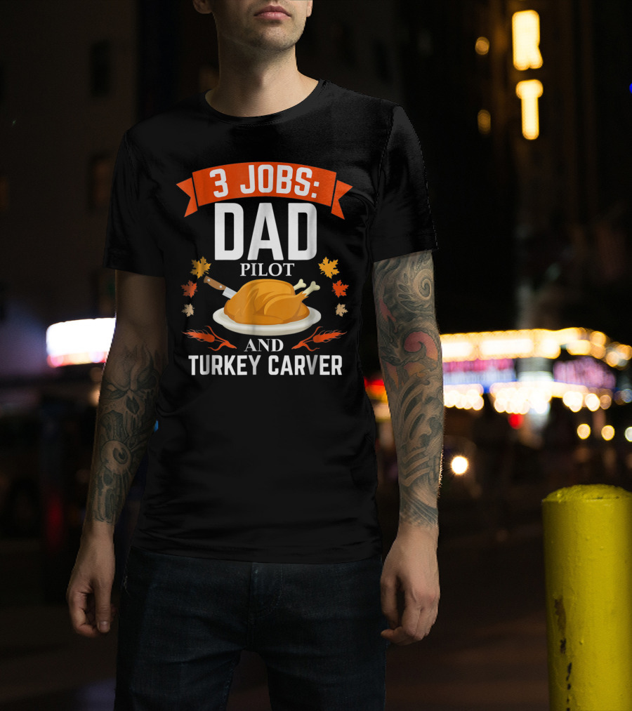 3 Jobs Dad Pilot And Turkey Carver T-Shirt