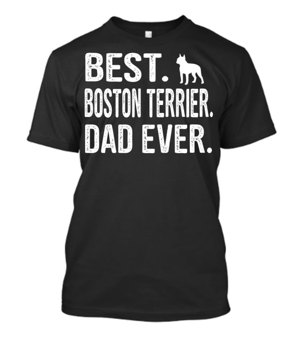 Best Boston Terrier Dad Ever Dog T-Shirt