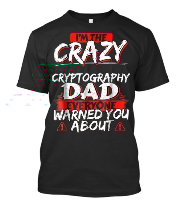 I'm The Crazy Cryptography Dad Everyone Warned You About T-Shirt