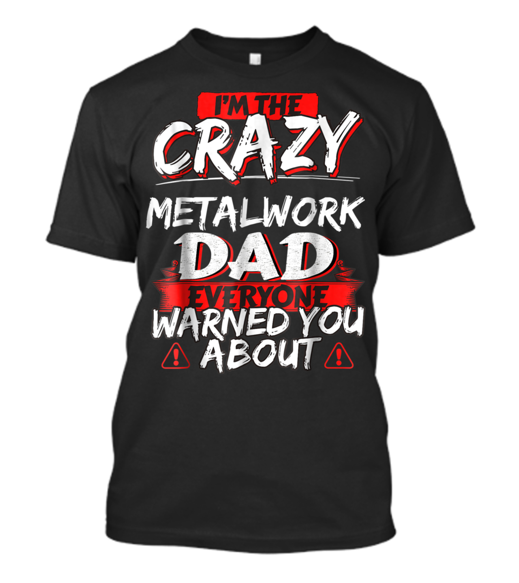 I'm The Crazy Metalwork Dad Everyone Warned You About T-Shirt